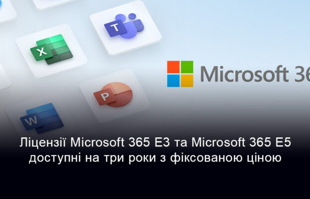 Ліцензії Microsoft 365 E3 та Microsoft 365 E5 тепер доступні з фіксованим трирічним терміном підписки